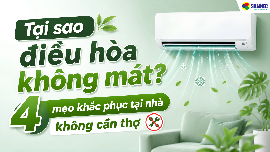 Khám phá nguyên nhân điều hòa không mát và mẹo khắc phục của Samnec