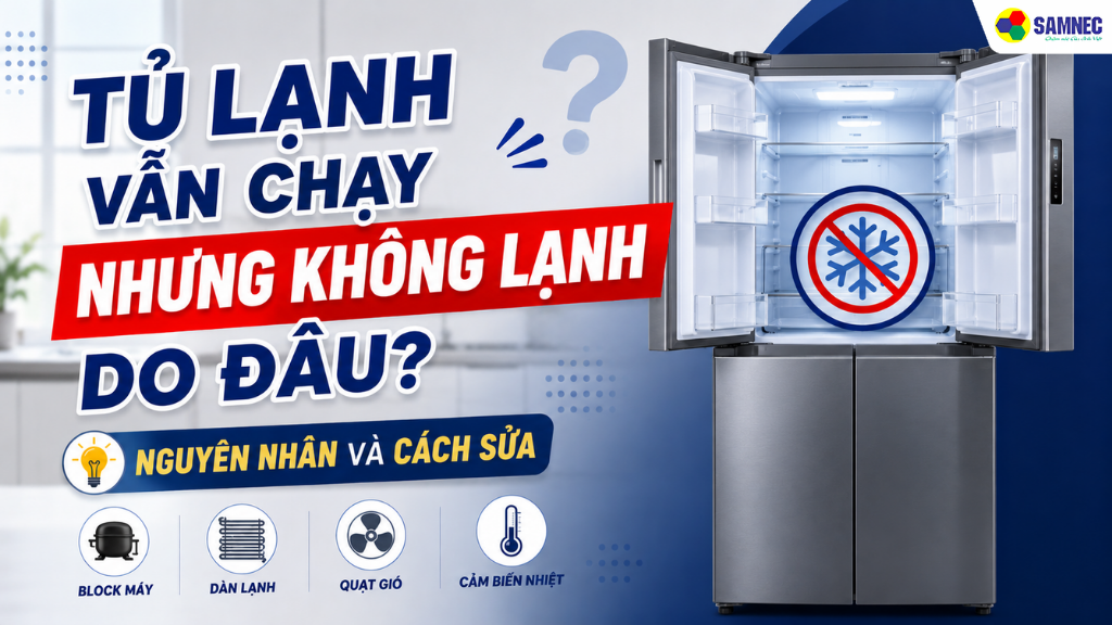 Nguyên nhân và cách khắc phục tủ lạnh chạy nhưng không lạnh