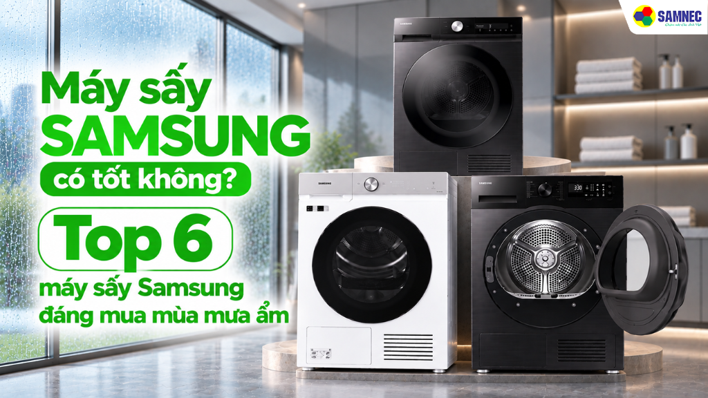 Top 6 máy sấy Samsung đáng mua mùa mưa ẩm
