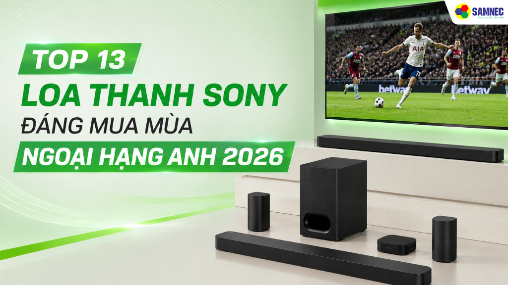 Top 13 loa thanh Sony đáng mua mùa Ngoại Hạng Anh năm 2026