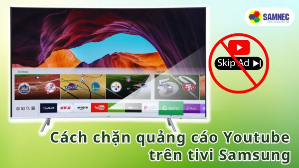 Cách Chặn Quảng Cáo Youtube Trên Tivi Samsung