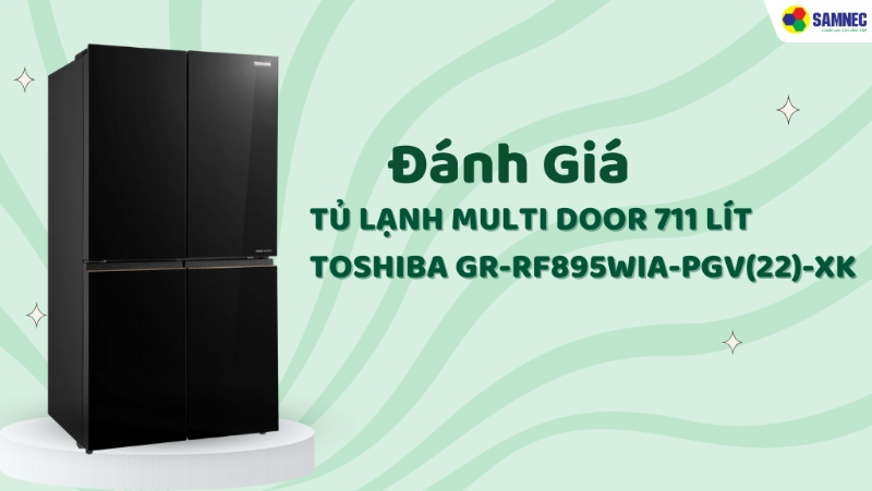Đánh giá tủ lạnh Multi Door 711 lít Toshiba GR-RF895WIA-PGV(22)-XK