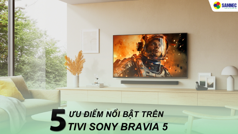 Điểm danh 5 ưu điểm nổi bật trên chiếc tivi Sony Bravia 5 mới ra mắt