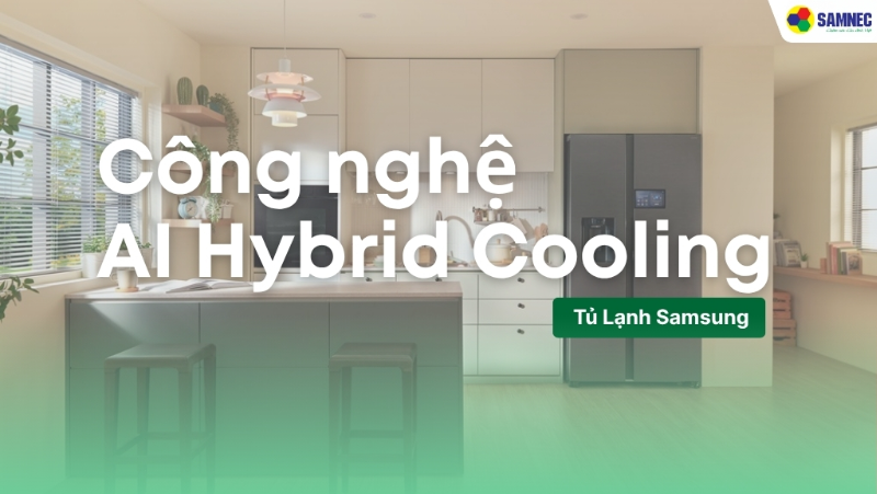 Tìm hiểu Công nghệ AI Hybrid Cooling tủ lạnh Samsung có tác dụng gì?