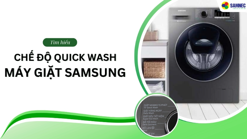 Tìm hiểu chế độ Quick Wash trên máy giặt Samsung là gì?
