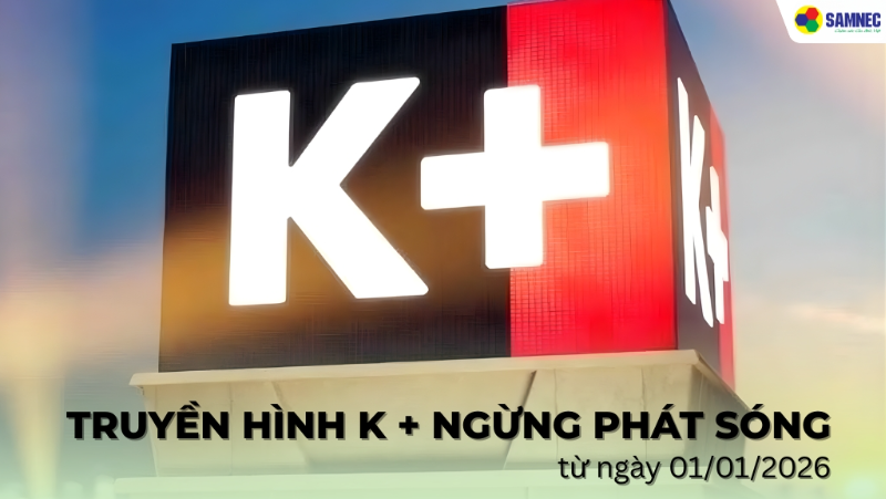 Truyền hình K + ngừng phát sóng từ ngày 01/01/2026