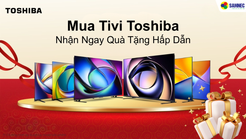 Đến Samnec Mua Tivi Toshiba Nhận Ngay Quà Tặng Hấp Dẫn