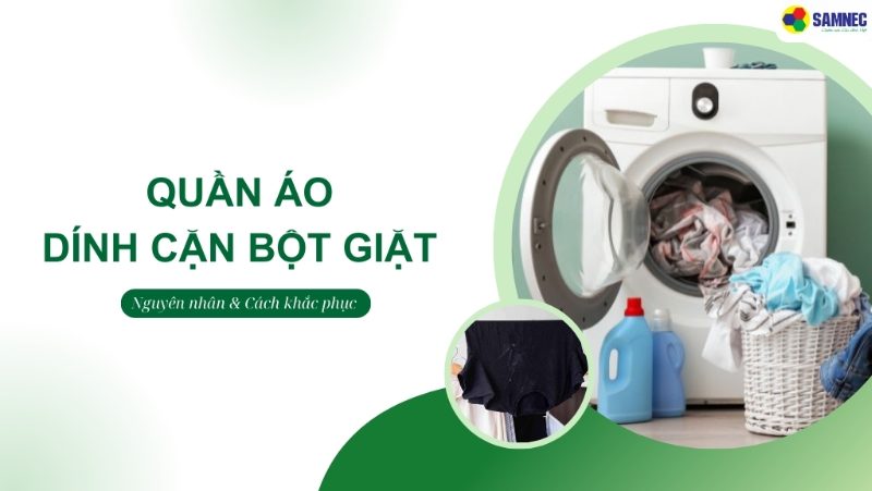 Quần áo bị dính cặn bột giặt: Nguyên nhân & Cách khắc phục hiệu quả