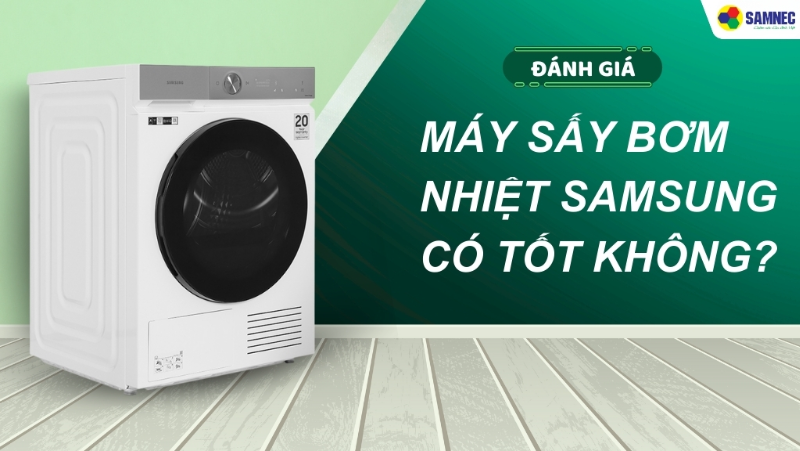 Giải đáp thắc mắc: Máy sấy bơm nhiệt Samsung có tốt không?