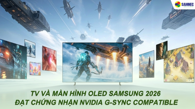 TV và Màn hình OLED Samsung 2026 đạt chứng nhận NVIDIA G-SYNC Compatible nâng cấp trải nghiệm chơi game