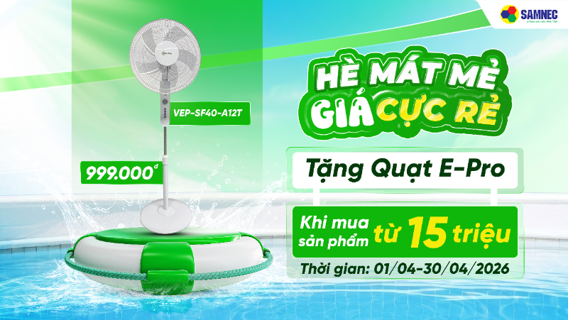 Hè mát mẻ - Giá cực rẻ: Tặng quạt E-Pro khi mua sản phẩm từ 15.000.000đ