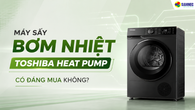 Máy sấy bơm nhiệt Toshiba Heat Pump có đáng mua không?