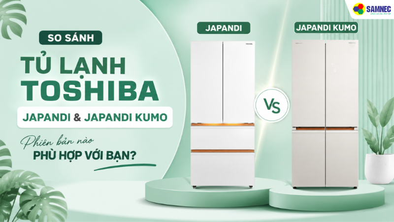 So sánh tủ lạnh Toshiba Japandi và Japandi Kumo - Phiên bản nào phù hợp với bạn?