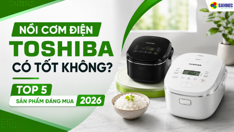 Nồi Cơm Điện Toshiba Có Tốt Không? Top 5 sản phẩm đáng mua 2026