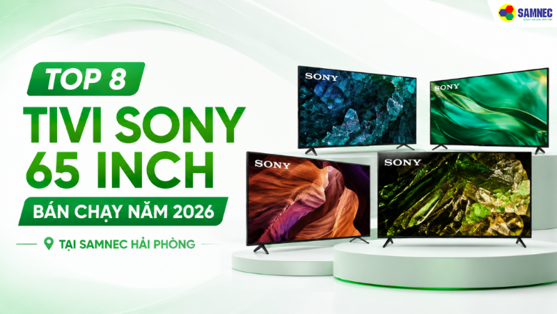 Top 8 tivi sony 65 inch bán chạy năm 2026 tại Samnec Hải Phòng
