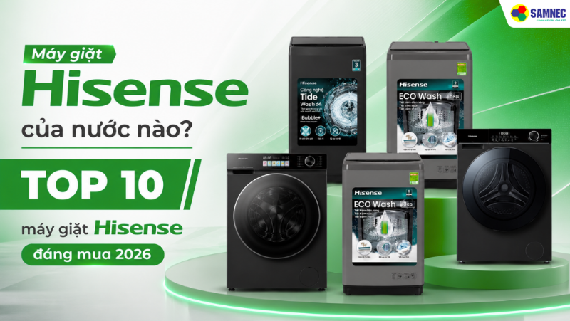 Máy giặt Hisense của nước nào? Top 10 máy giặt Hisense đáng mua 2026