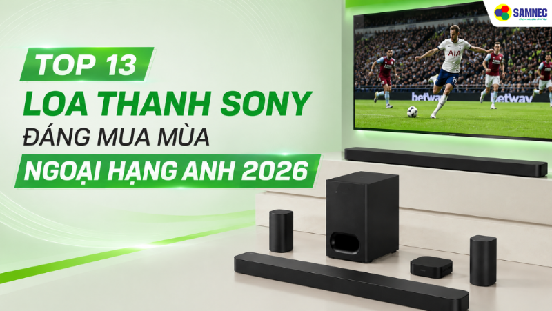 Top 13 loa thanh Sony đáng mua mùa Ngoại Hạng Anh 2026