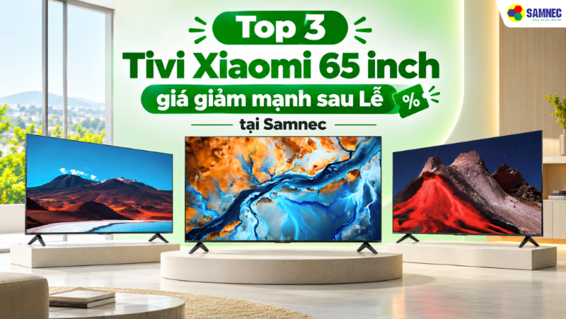 Top 3 Tivi Xiaomi 65 inch giá giảm mạnh sau Lễ tại Samnec