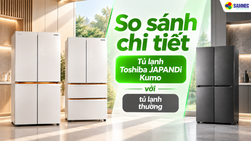 So sánh chi tiết tủ lạnh Toshiba JAPANDi Kumo với tủ lạnh thường