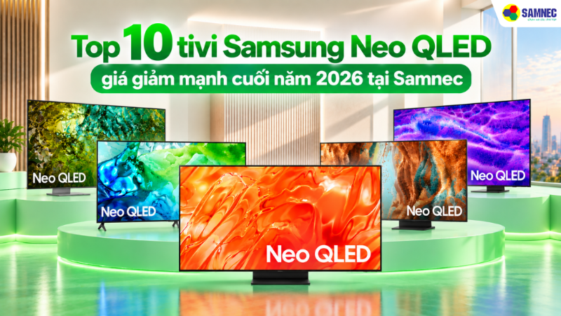 Top 10 tivi Samsung Neo QLED giá giảm mạnh cuối năm 2026 tại Samnec