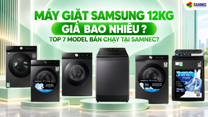 Máy Giặt Samsung 12kg Giá Bao Nhiêu? Top 7 Máy Giặt Samsung 12kg Bán Chạy Tại Samnec