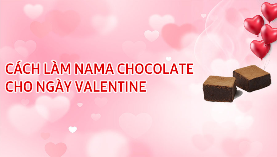 Cách làm nama chocolate cho ngày valentine
